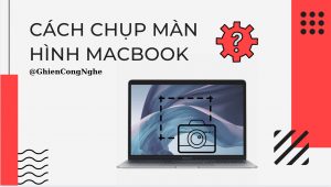 Tổng hợp 4 cách chụp màn hình máy tính Mac không phải ai cũng biết