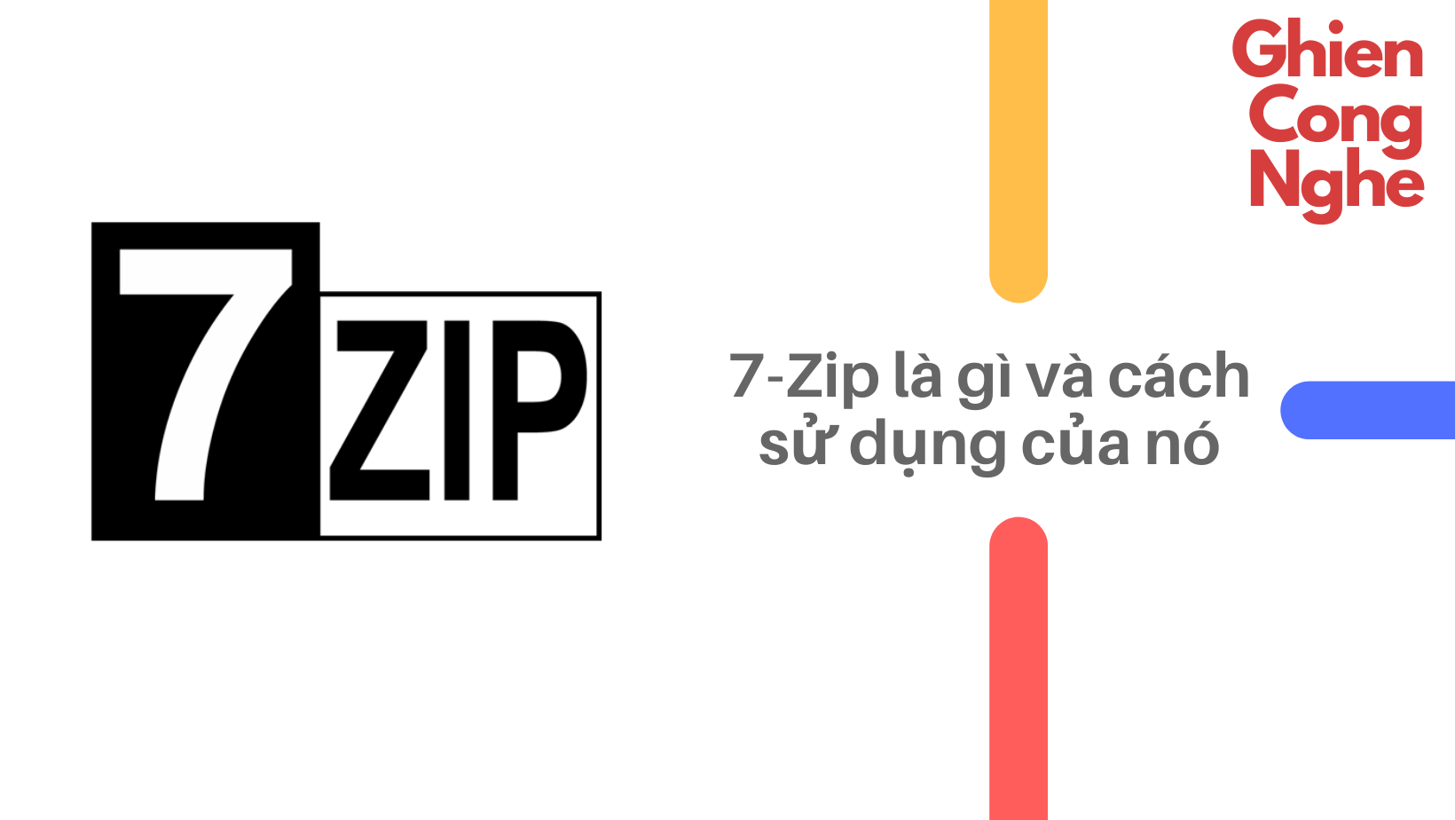 7-Zip là gì và cách sử dụng chương trình giải nén cực kỳ nổi tiếng này