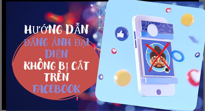 Hướng dẫn cách đăng ảnh đại diện không bị cắt trên Facebook