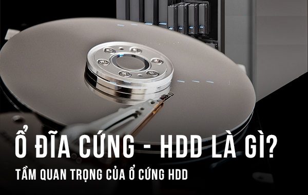 Cùng tìm hiểu HDD là gì? Cấu tạo, phân loại và nguyên lý hoạt độn của HDD bạn cần biết