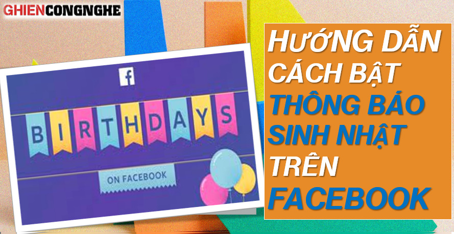 Hướng dẫn cách bật thông báo sinh nhật trên Facebook cho một ngày đặc biệt của bạn