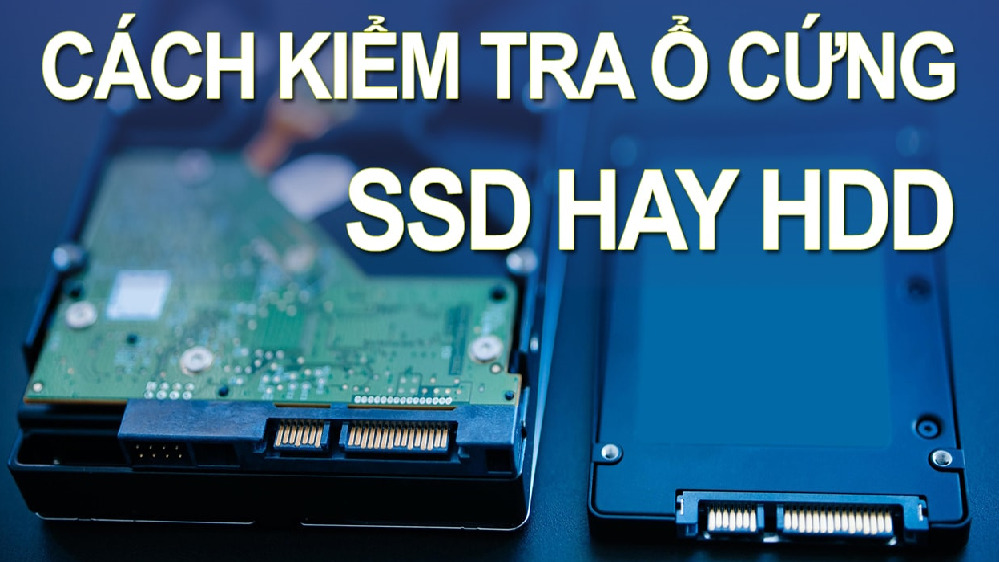 Tìm hiểu cách kiểm tra ổ cứng SSD hay HDD