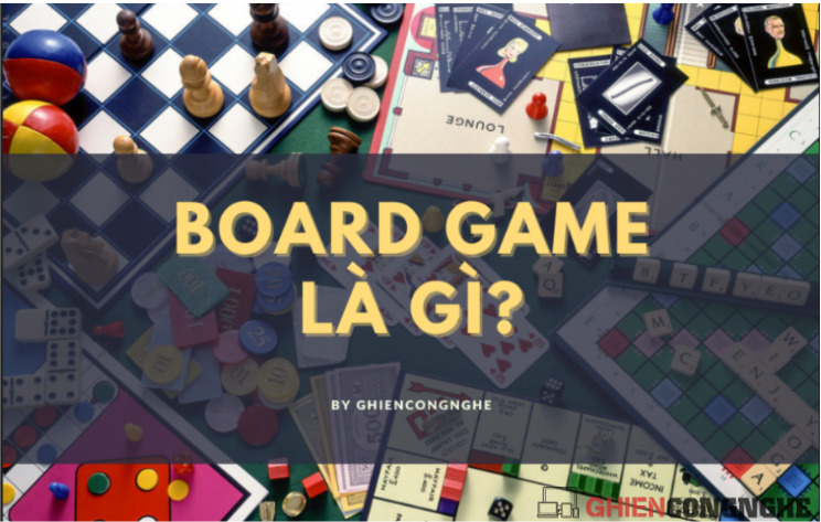 Board Game là gì? Những điều cần biết về trào lưu từng khuấy động giới trẻ một thời