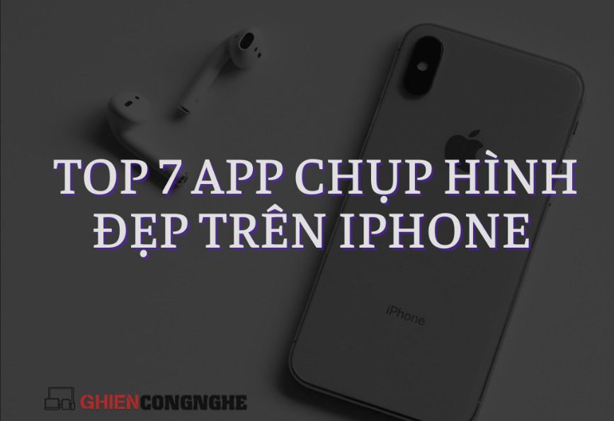 Top 7 app chụp ảnh đẹp iPhone bạn không thể bỏ qua