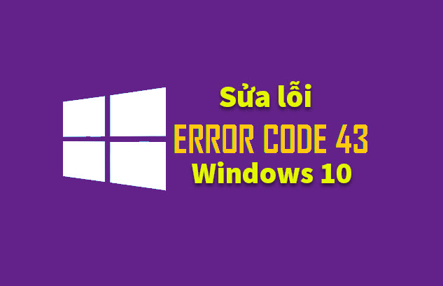 Lỗi Windows has stopped this device because it has reported problems. (code 43) là gì và cách sửa lỗi này như thế nào