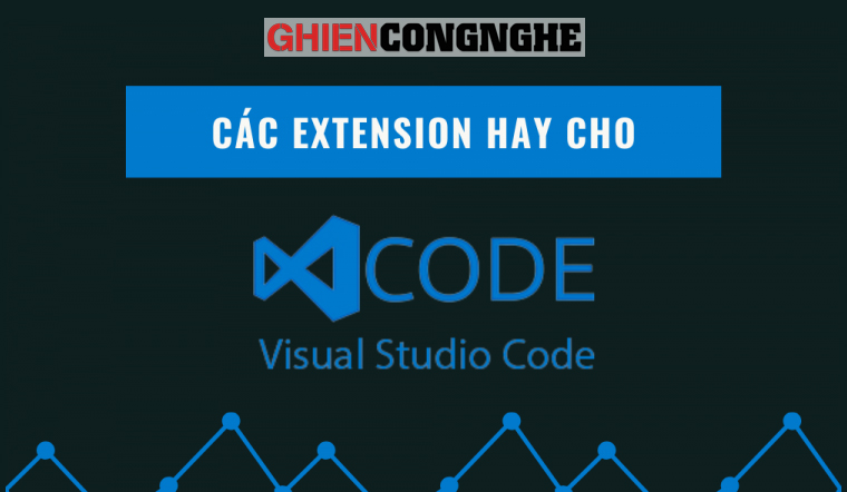 Bỏ túi ngay các Extension hay cho Visual Studio Code