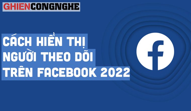 Cách hiển thị người theo dõi trên Facebook mới nhất 2022