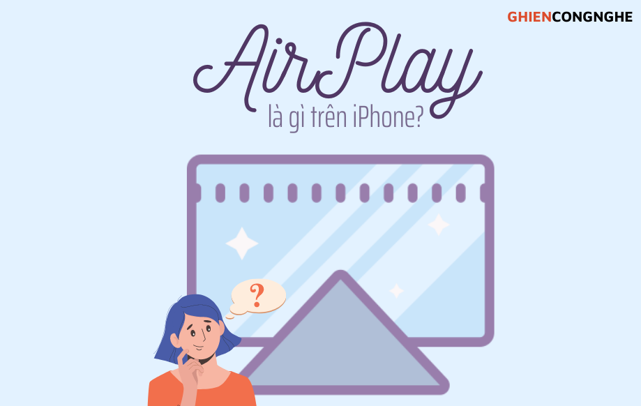 Tính năng AirPlay là gì trên các thiết bị Apple? Khám phá ngay 5 điều cần biết