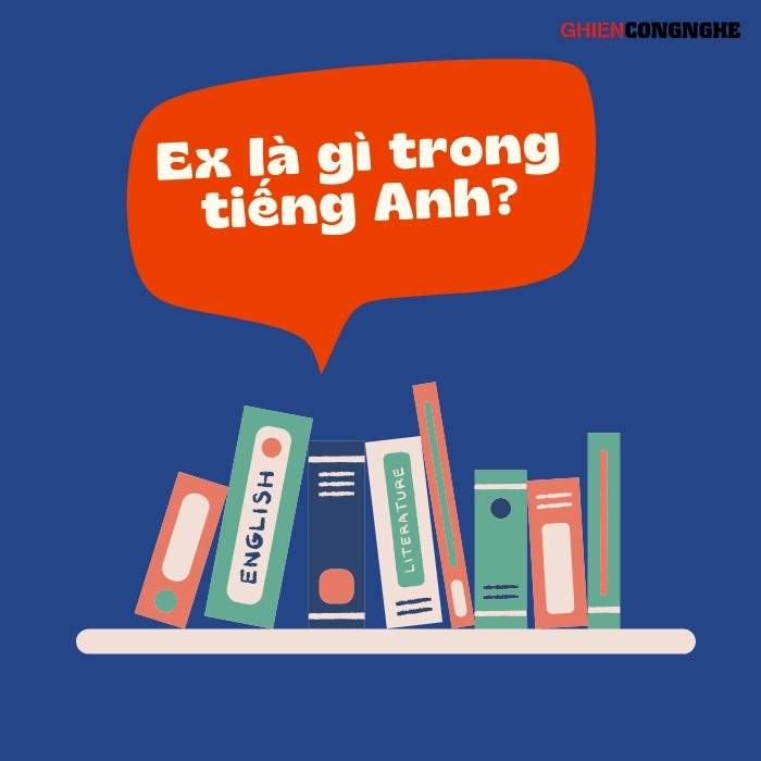 Ex là gì trong tiếng Anh, tình yêu, Facebook? Viết tắt của từ gì?
