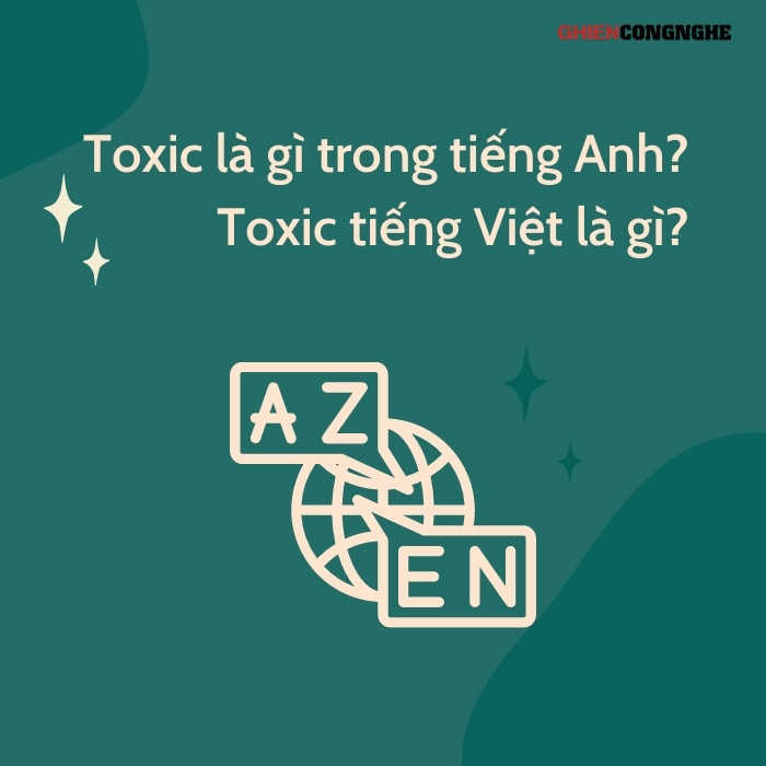 Toxic là gì trong tiếng Anh? Toxic tiếng Việt là gì