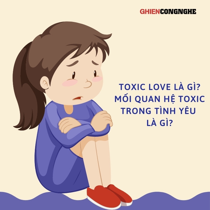 Toxic love là gì? Mối quan hệ toxic trong tình yêu là gì