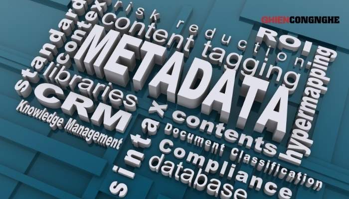 Metadata là gì? Nguồn gốc, lợi ích siêu dữ liệu mang lại