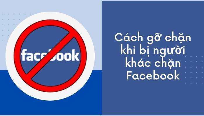 5+ cách gỡ chặn khi bị người khác chặn Facebook