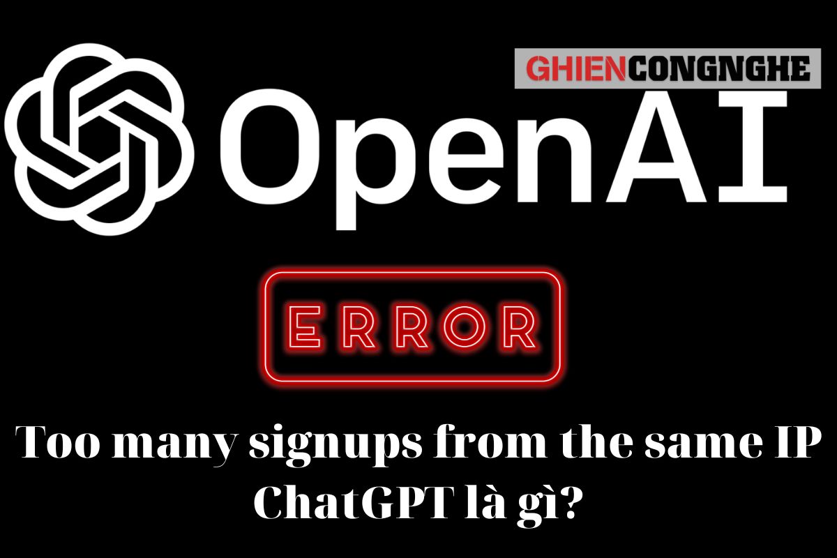 Tình trạng Too many signups from the same IP trên ChatGPT là gì?