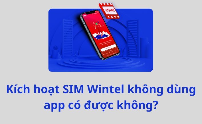 Kích hoạt SIM Wintel không dùng app có được không?